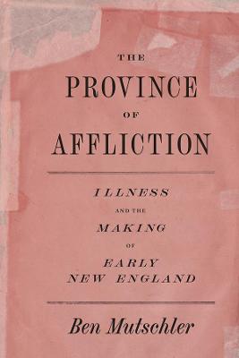 American Beginnings, 1500-1900: Province of Affliction, The: Illness and the Making of Early New England