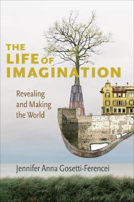 Life of Imagination, The: Revealing and Making the World