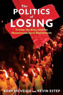 Politics of Losing, The: Trump, the Klan, and the Mainstreaming of Resentment