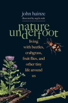 Nature Underfoot: Living with Beetles, Crabgrass, Fruit Flies, and Other Tiny Life Around Us