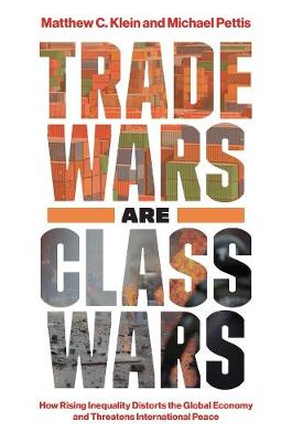Trade Wars Are Class Wars: How Rising Inequality Distorts the Global Economy and Threatens International Peace