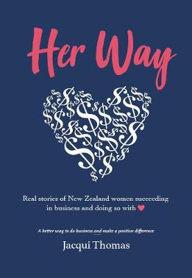 Her Way: Real Stories of Women Succeeding in Business and Doing So with Heart
