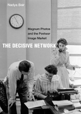 Decisive Network, The: Magnum Photos and the Postwar Image Market