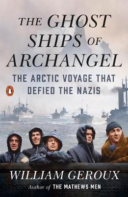 Ghost Ships of Archangel, The: The Arctic Voyage That Defied the Nazis