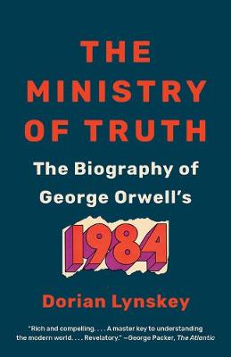Ministry of Truth, The: A Biography of George Orwell's 1984