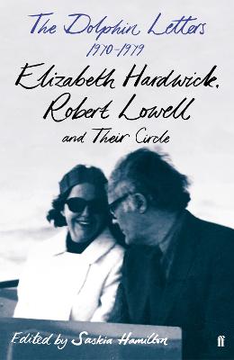 Dolphin Letters, 1970-1979, The: Elizabeth Hardwick, Robert Lowell and Their Circle