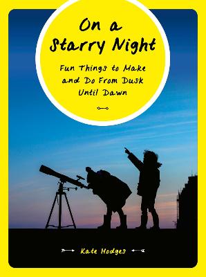 On a Starry Night: 52 Fun Things to Make and Do From Dusk Until Dawn