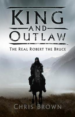King and Outlaw: The Real Robert the Bruce