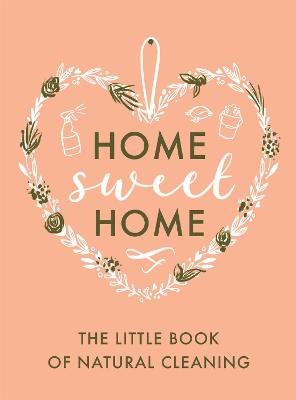 Home Sweet Home: Little Book of Natural Cleaning Tips, The