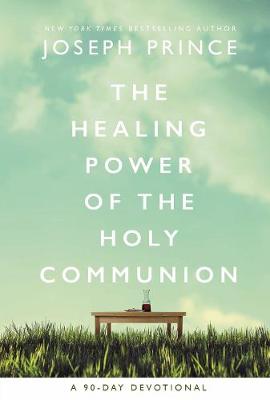 Healing Power of the Holy Communion, The: A 90-Day Devotional