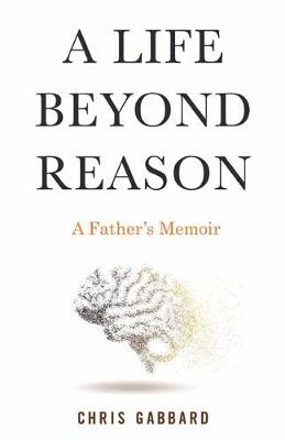 A Life Beyond Reason: A Father's Memoir