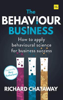 The Behaviour Business, The: How to Apply Behavioural Science for Business Success