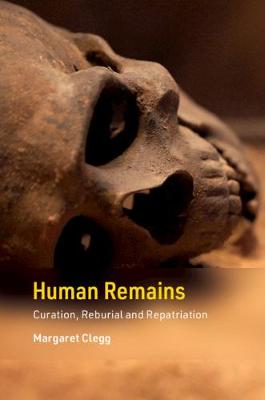 Cambridge Texts in Human Bioarchaeology and Osteoarchaeology: Human Remains: Curation, Reburial and Repatriation