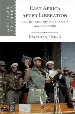 East Africa after Liberation: Conflict, Security and the State since the 1980s