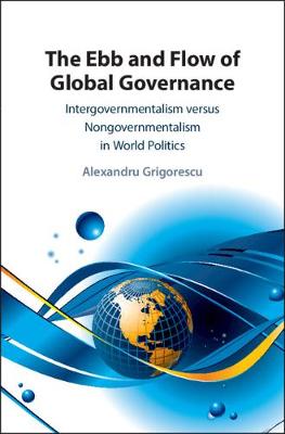 Ebb and Flow of Global Governance, The: Intergovernmentalism versus Nongovernmentalism in World Politics