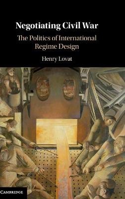 Negotiating Civil War: The Politics of International Regime Design