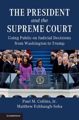 President and the Supreme Court, The: Going Public on Judicial Decisions from Washington to Trump