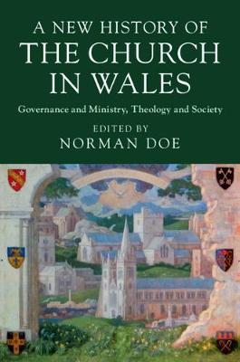 A New History of the Church in Wales: Governance and Ministry, Theology and Society