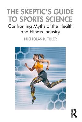 Sceptic's Guide to Sports Science, The: Confronting Myths of the Health and Fitness Industry