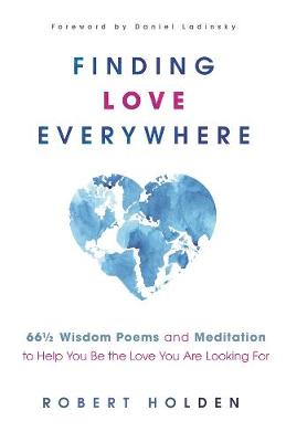 Finding Love Everywhere: 52 1/2 Wisdom Poems and Meditations to Help You Be the Love You Are Looking For