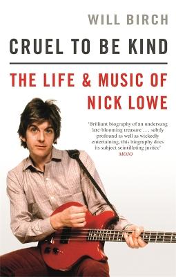 Cruel To Be Kind: The Life and Music of Nick Lowe