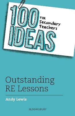 100 Ideas for Teachers: 100 Ideas for Secondary Teachers: Outstanding RE Lessons