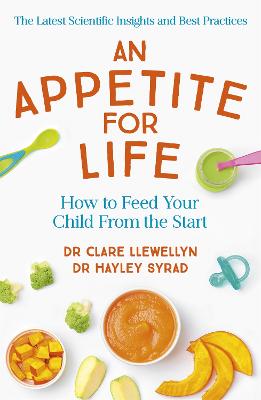 Appetite for Life, An: Stress-Free Strategies for Feeding Your Child from the Start--From Voracious Eaters to Fussy Eate