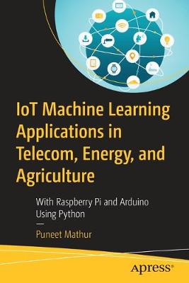 IoT Machine Learning Applications in Telecom, Energy, and Agriculture  (1st Edition)