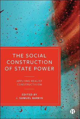 Social Construction of State Power, The: Applying Realist Constructivism