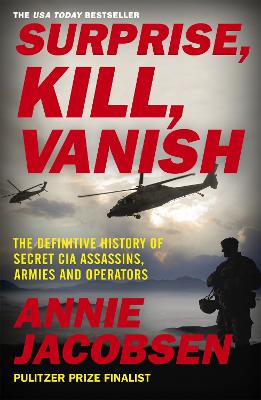 Surprise, Kill, Vanish: The Definitive History of Secret CIA Assassins, Armies and Operators