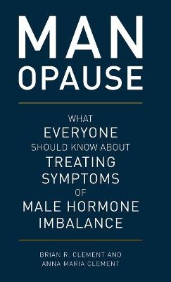 MAN-opause: What Everyone Should Know about Treating Symptoms of Male Hormone Imbalance