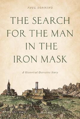 Search for the Man in the Iron Mask, The: A Historical Detective Story