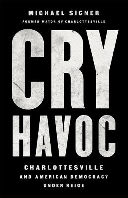 Cry Havoc: The Siege of Charlottesville and the Future of American Democracy