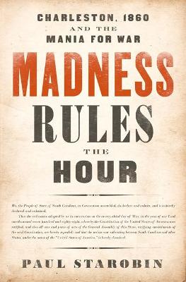 Madness Rules the Hour: Charleston, 1860, and the Mania for War