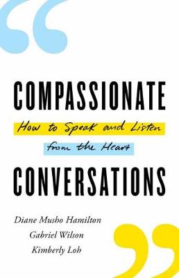 Compassionate Conversations: How to Speak and Listen from the Heart