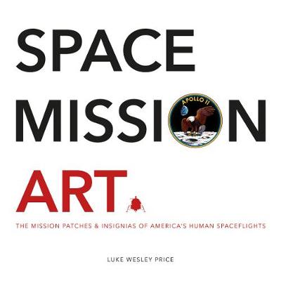 Space Mission Art: The Mission Patches and Insignias of America's Human Spaceflights
