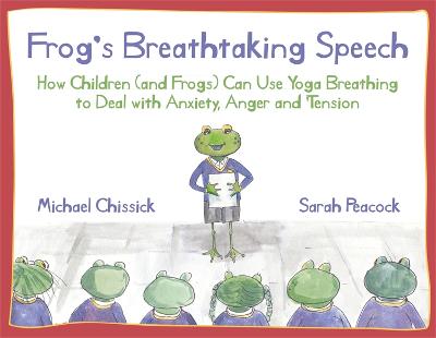 Frog's Breathtaking Speech: How Children (and Frogs) Can Use the Breath to Deal with Anxiety, Anger and Tension