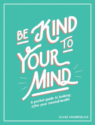 Be Kind to Your Mind: A Pocket Guide to Looking After Your Mental Health