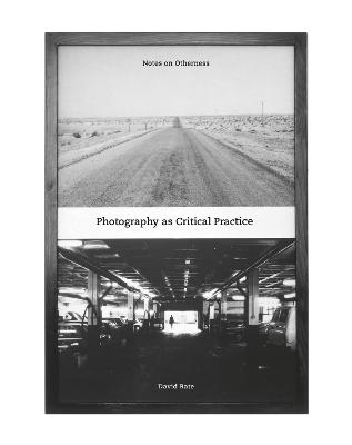 Critical Photography: Photography as Critical Practice: Notes on Otherness