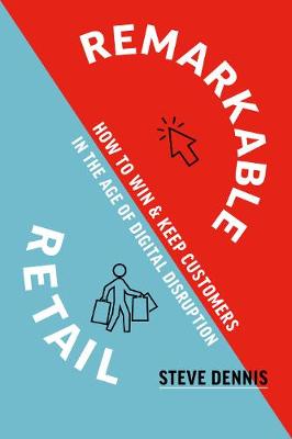 Remarkable Retail: How to Win and Keep Customers in the Age of Digital Disruption