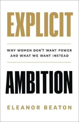 Explicit Ambition: Why Women Don't Want Power, and What We Want Instead