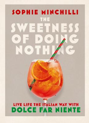 Sweetness of Doing Nothing, The: Discover the Secrets of Dolce Far Niente