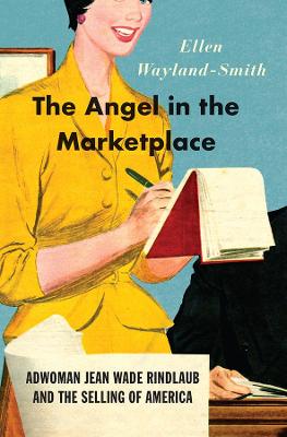 Angel in the Marketplace, The: Adwoman Jean Wade Rindlaub and the Selling of America