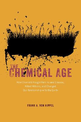 Chemical Age, The: How Chemists Fought Famine and Disease, Killed Millions, and Changed Our Relationship with the Earth