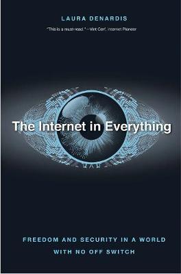Internet in Everything, The: Freedom and Security in a World with No Off Switch
