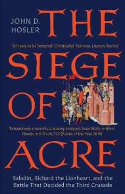 Siege of Acre, 1189-1191, The: Saladin, Richard the Lionheart, and the Battle That Decided the Third Crusade