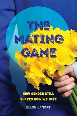 Mating Game, The: How Gender Still Shapes How We Date