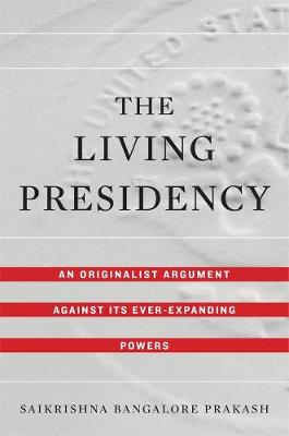Living Presidency, The: An Originalist Argument against Its Ever-Expanding Powers