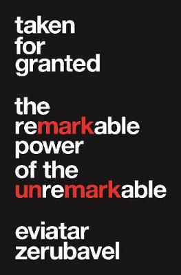 Taken for Granted: The Remarkable Power of the Unremarkable