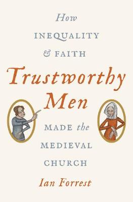 Trustworthy Men: How Inequality and Faith Made the Medieval Church